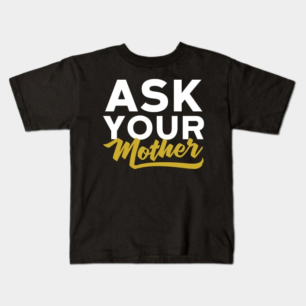 Ask Your Mother Funny Dad Kids T-Shirt by Eugenex
